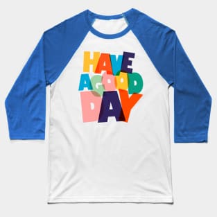 HAVE A GOOD DAY-typography Baseball T-Shirt